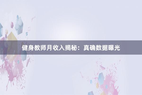 健身教师月收入揭秘:真确数据曝光