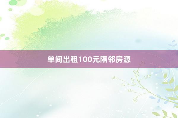 单间出租100元隔邻房源